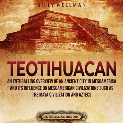 Teotihuacanin nousu: Muinaisten maya-kaupunkien kaupallinen ja uskonnollinen vaikuttavuus Mesoamerikassa 5. vuosisadalla